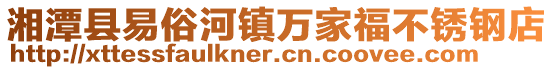 湘潭縣易俗河鎮(zhèn)萬(wàn)家福不銹鋼店