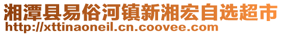 湘潭縣易俗河鎮(zhèn)新湘宏自選超市