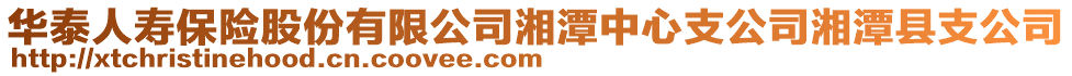 華泰人壽保險(xiǎn)股份有限公司湘潭中心支公司湘潭縣支公司