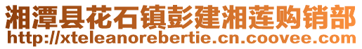 湘潭縣花石鎮彭建湘蓮購銷部