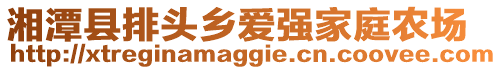 湘潭縣排頭鄉(xiāng)愛(ài)強(qiáng)家庭農(nóng)場(chǎng)