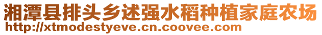 湘潭縣排頭鄉(xiāng)述強(qiáng)水稻種植家庭農(nóng)場