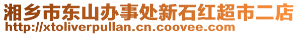 湘鄉(xiāng)市東山辦事處新石紅超市二店