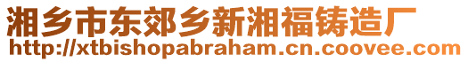 湘鄉(xiāng)市東郊鄉(xiāng)新湘福鑄造廠