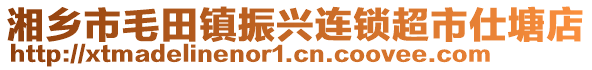 湘鄉(xiāng)市毛田鎮(zhèn)振興連鎖超市仕塘店