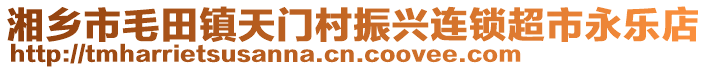 湘鄉(xiāng)市毛田鎮(zhèn)天門(mén)村振興連鎖超市永樂(lè)店