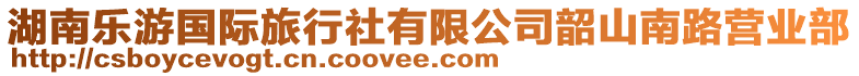 湖南樂(lè)游國(guó)際旅行社有限公司韶山南路營(yíng)業(yè)部