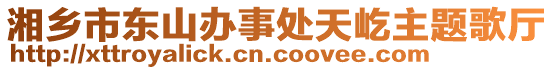 湘鄉(xiāng)市東山辦事處天屹主題歌廳