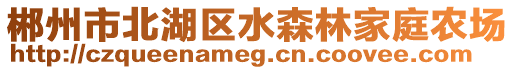 郴州市北湖區(qū)水森林家庭農(nóng)場(chǎng)