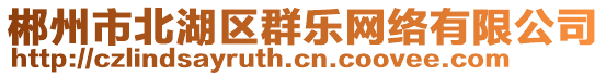 郴州市北湖區(qū)群樂網(wǎng)絡有限公司