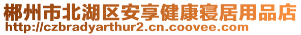 郴州市北湖區(qū)安享健康寢居用品店