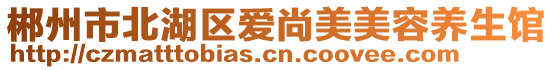 郴州市北湖區(qū)愛尚美美容養(yǎng)生館