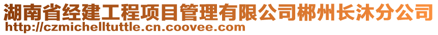 湖南省经建工程项目管理有限公司郴州长沐分公司