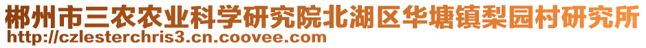 郴州市三農(nóng)農(nóng)業(yè)科學(xué)研究院北湖區(qū)華塘鎮(zhèn)梨園村研究所