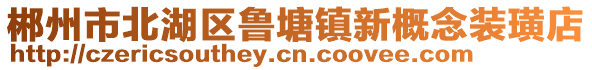 郴州市北湖区鲁塘镇新概念装璜店