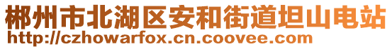 郴州市北湖區(qū)安和街道坦山電站