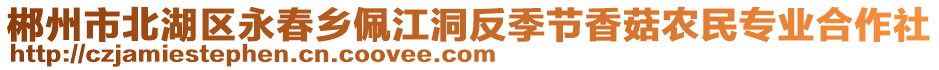 郴州市北湖區(qū)永春鄉(xiāng)佩江洞反季節(jié)香菇農民專業(yè)合作社