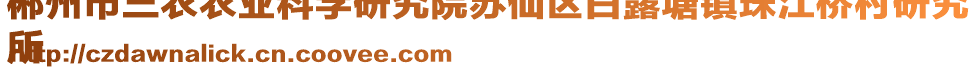 郴州市三農(nóng)農(nóng)業(yè)科學(xué)研究院蘇仙區(qū)白露塘鎮(zhèn)珠江橋村研究
所