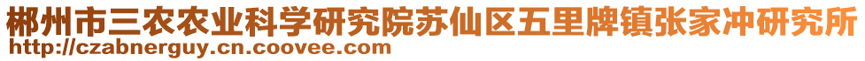 郴州市三農(nóng)農(nóng)業(yè)科學研究院蘇仙區(qū)五里牌鎮(zhèn)張家沖研究所