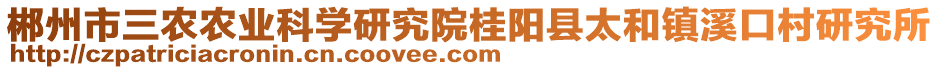 郴州市三農(nóng)農(nóng)業(yè)科學研究院桂陽縣太和鎮(zhèn)溪口村研究所