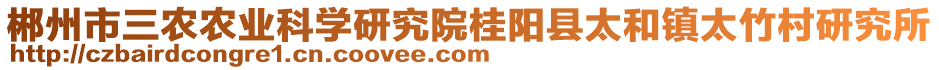 郴州市三農(nóng)農(nóng)業(yè)科學(xué)研究院桂陽(yáng)縣太和鎮(zhèn)太竹村研究所