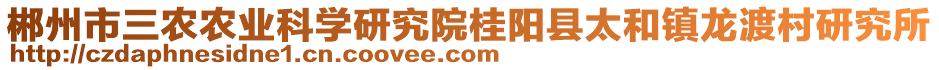 郴州市三農(nóng)農(nóng)業(yè)科學研究院桂陽縣太和鎮(zhèn)龍渡村研究所