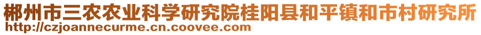 郴州市三農(nóng)農(nóng)業(yè)科學(xué)研究院桂陽縣和平鎮(zhèn)和市村研究所