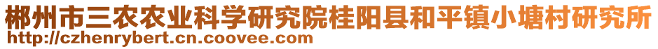 郴州市三農(nóng)農(nóng)業(yè)科學(xué)研究院桂陽縣和平鎮(zhèn)小塘村研究所