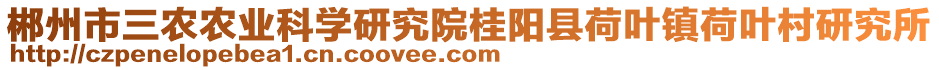 郴州市三農(nóng)農(nóng)業(yè)科學(xué)研究院桂陽(yáng)縣荷葉鎮(zhèn)荷葉村研究所