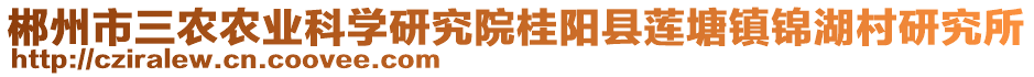 郴州市三農(nóng)農(nóng)業(yè)科學(xué)研究院桂陽(yáng)縣蓮塘鎮(zhèn)錦湖村研究所