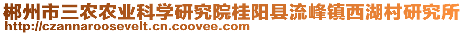 郴州市三農(nóng)農(nóng)業(yè)科學(xué)研究院桂陽(yáng)縣流峰鎮(zhèn)西湖村研究所