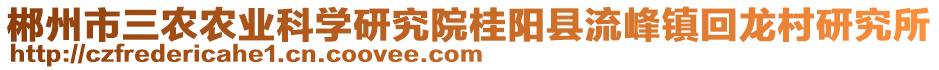 郴州市三農(nóng)農(nóng)業(yè)科學(xué)研究院桂陽縣流峰鎮(zhèn)回龍村研究所