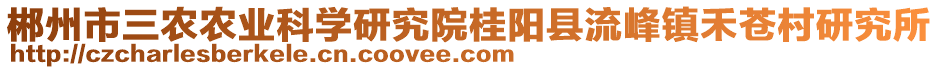 郴州市三農(nóng)農(nóng)業(yè)科學研究院桂陽縣流峰鎮(zhèn)禾蒼村研究所