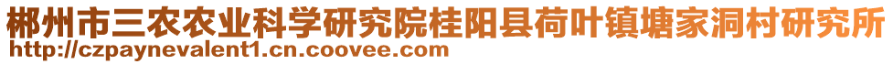 郴州市三農(nóng)農(nóng)業(yè)科學(xué)研究院桂陽(yáng)縣荷葉鎮(zhèn)塘家洞村研究所