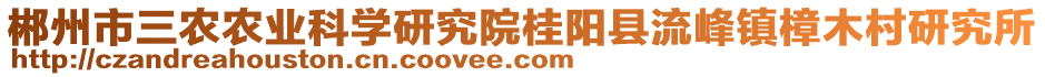 郴州市三農(nóng)農(nóng)業(yè)科學(xué)研究院桂陽縣流峰鎮(zhèn)樟木村研究所