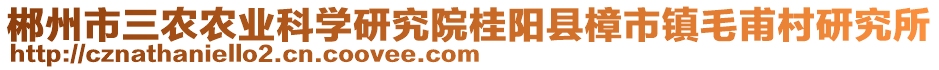 郴州市三農(nóng)農(nóng)業(yè)科學(xué)研究院桂陽(yáng)縣樟市鎮(zhèn)毛甫村研究所