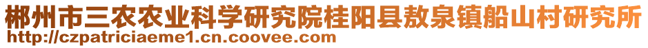 郴州市三農(nóng)農(nóng)業(yè)科學(xué)研究院桂陽(yáng)縣敖泉鎮(zhèn)船山村研究所