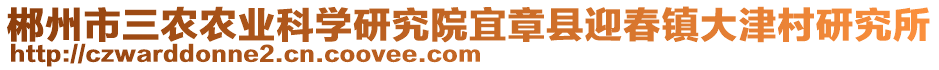 郴州市三農(nóng)農(nóng)業(yè)科學(xué)研究院宜章縣迎春鎮(zhèn)大津村研究所