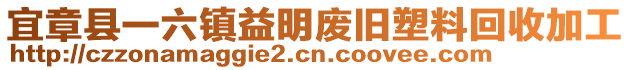 宜章縣一六鎮(zhèn)益明廢舊塑料回收加工