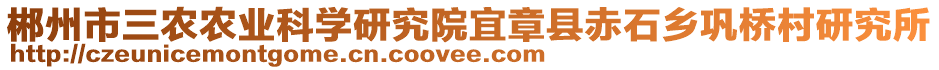 郴州市三農(nóng)農(nóng)業(yè)科學(xué)研究院宜章縣赤石鄉(xiāng)鞏橋村研究所