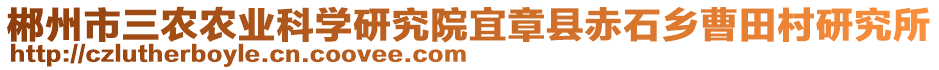 郴州市三農(nóng)農(nóng)業(yè)科學(xué)研究院宜章縣赤石鄉(xiāng)曹田村研究所