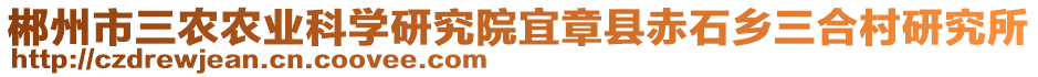 郴州市三農(nóng)農(nóng)業(yè)科學(xué)研究院宜章縣赤石鄉(xiāng)三合村研究所