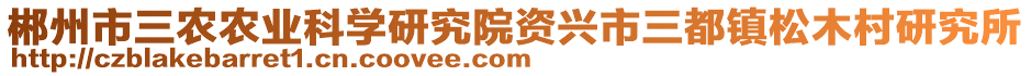 郴州市三農(nóng)農(nóng)業(yè)科學研究院資興市三都鎮(zhèn)松木村研究所