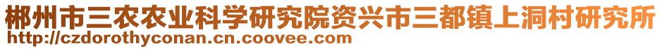 郴州市三農(nóng)農(nóng)業(yè)科學(xué)研究院資興市三都鎮(zhèn)上洞村研究所