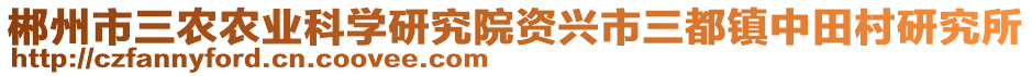 郴州市三農(nóng)農(nóng)業(yè)科學(xué)研究院資興市三都鎮(zhèn)中田村研究所