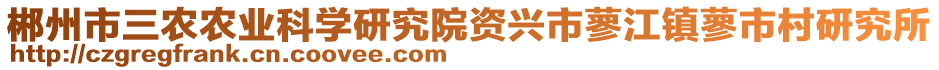 郴州市三農(nóng)農(nóng)業(yè)科學(xué)研究院資興市蓼江鎮(zhèn)蓼市村研究所