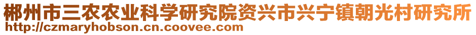 郴州市三農(nóng)農(nóng)業(yè)科學(xué)研究院資興市興寧鎮(zhèn)朝光村研究所