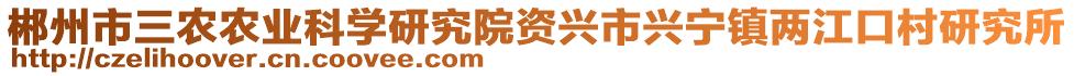 郴州市三農(nóng)農(nóng)業(yè)科學(xué)研究院資興市興寧鎮(zhèn)兩江口村研究所