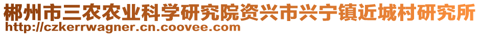 郴州市三農(nóng)農(nóng)業(yè)科學研究院資興市興寧鎮(zhèn)近城村研究所