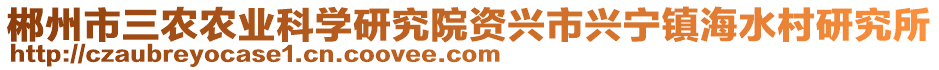 郴州市三農(nóng)農(nóng)業(yè)科學(xué)研究院資興市興寧鎮(zhèn)海水村研究所